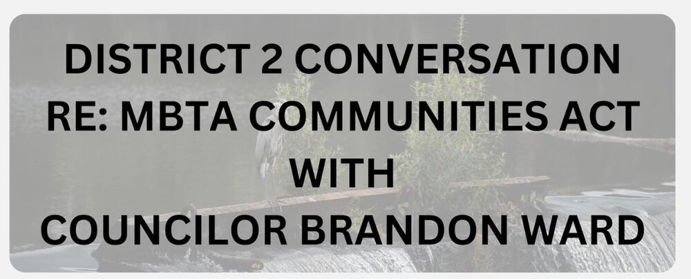 District 2 Conversation Re; MBTA Communities Act with Councilor Brandon Ward